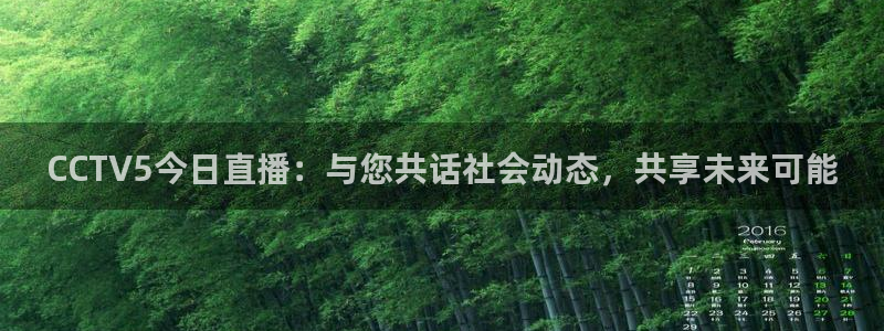 松鼠体育在线直播：CCTV5今日直播：与您共话社会动态，共享未来可能