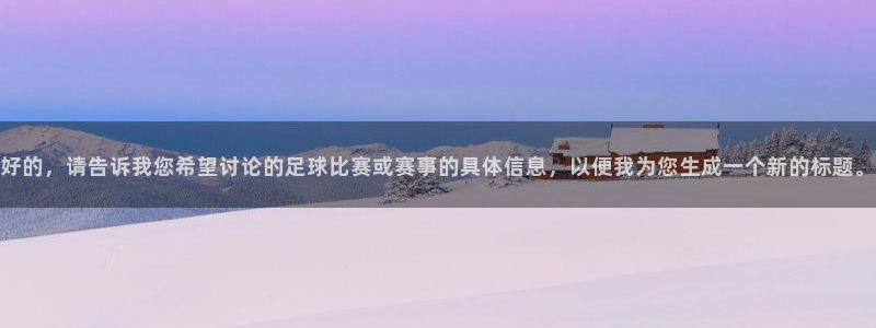 松鼠平台：好的，请告诉我您希望讨论的足球比赛或赛事的具体信息，以便我为您生成一个新的标题。